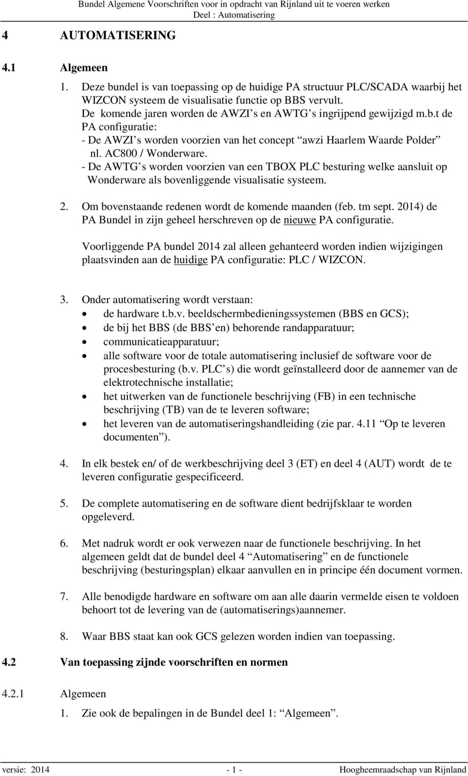 - De AWTG s worden voorzien van een TBOX PLC besturing welke aansluit op Wonderware als bovenliggende visualisatie systeem. 2. Om bovenstaande redenen wordt de komende maanden (feb. tm sept.