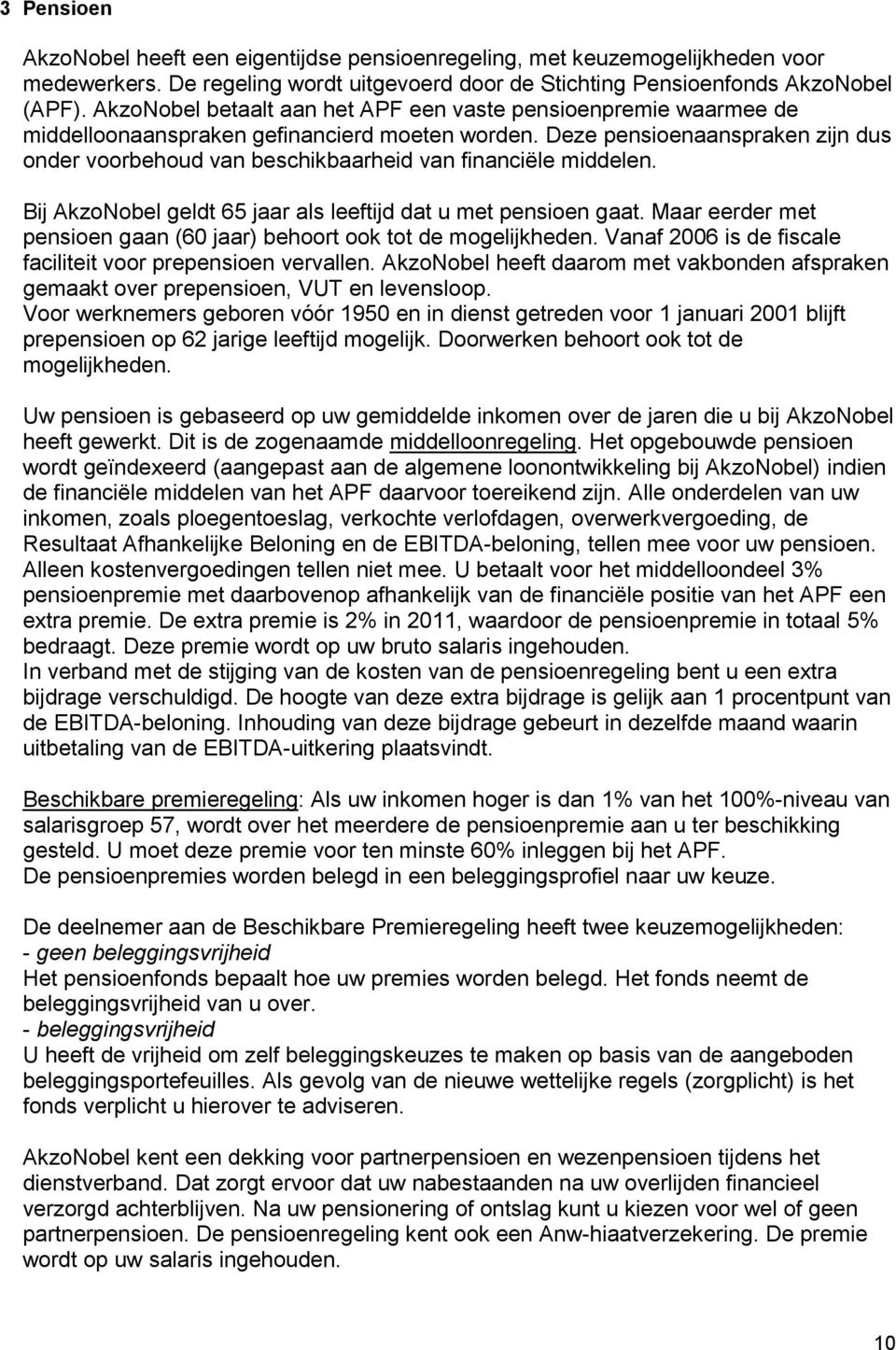 Deze pensioenaanspraken zijn dus onder voorbehoud van beschikbaarheid van financiële middelen. Bij AkzoNobel geldt 65 jaar als leeftijd dat u met pensioen gaat.