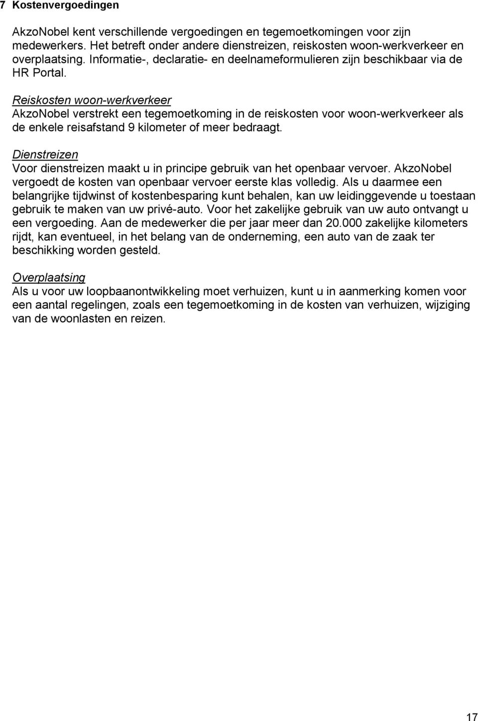 Reiskosten woon-werkverkeer AkzoNobel verstrekt een tegemoetkoming in de reiskosten voor woon-werkverkeer als de enkele reisafstand 9 kilometer of meer bedraagt.