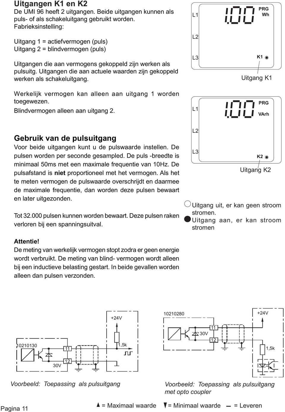 Uitgangen die aan actuele waarden zijn gekoppeld werken als schakeluitgang. K1 Uitgang K1 Werkelijk vermogen kan alleen aan uitgang 1 worden toegewezen. Blindvermogen alleen aan uitgang 2.