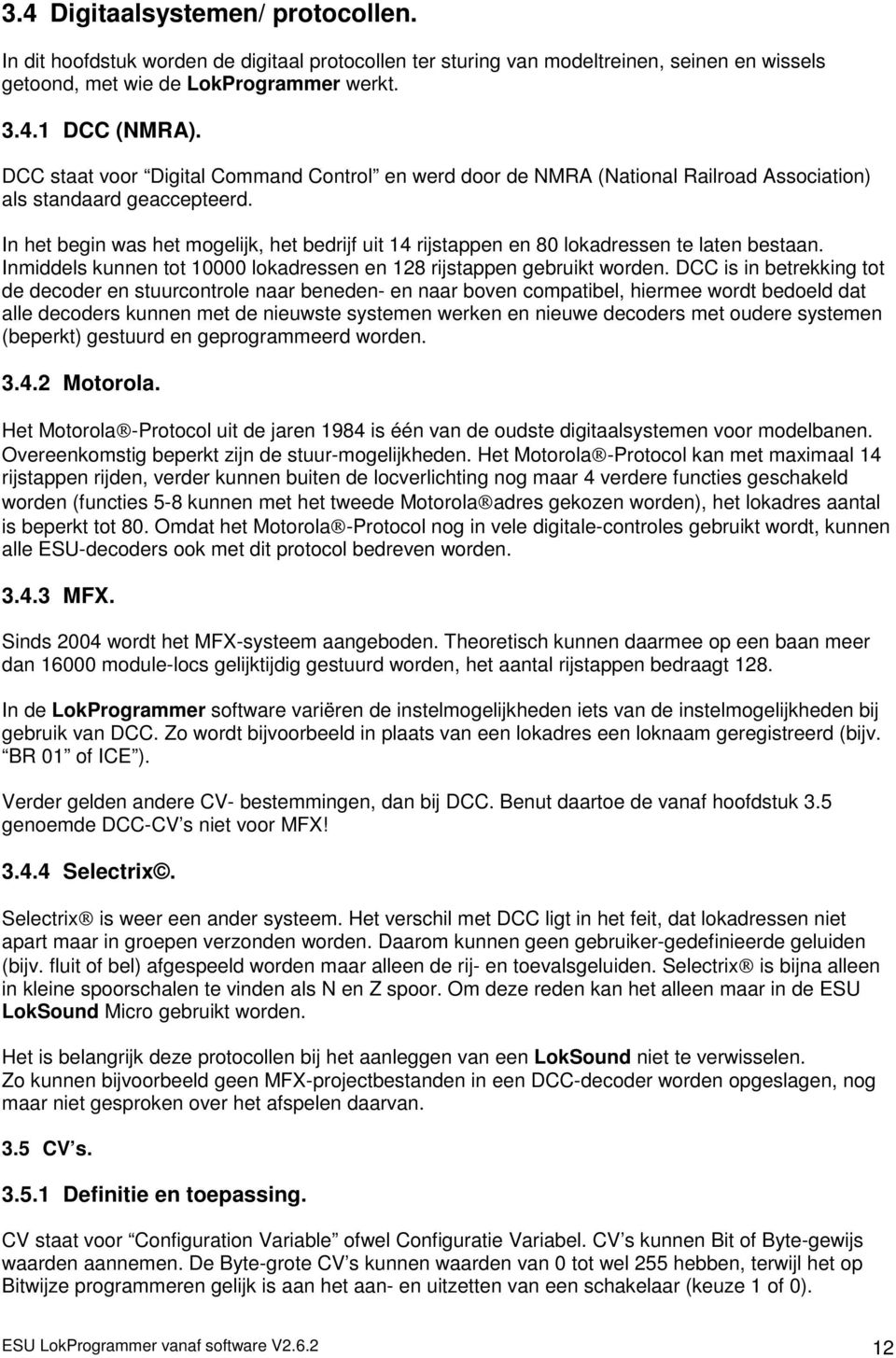 In het begin was het mogelijk, het bedrijf uit 14 rijstappen en 80 lokadressen te laten bestaan. Inmiddels kunnen tot 10000 lokadressen en 128 rijstappen gebruikt worden.