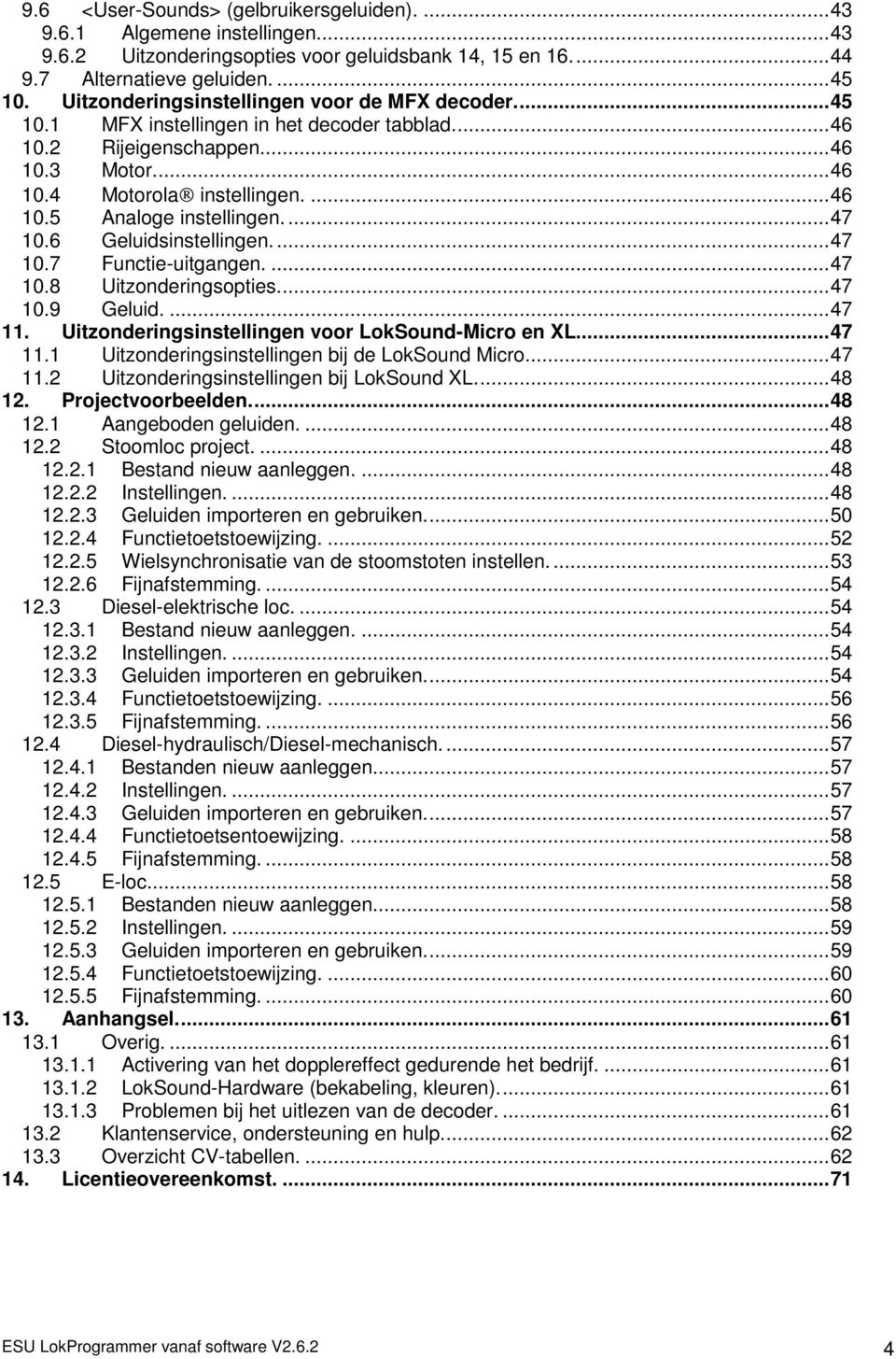 ..47 10.6 Geluidsinstellingen...47 10.7 Functie-uitgangen....47 10.8 Uitzonderingsopties...47 10.9 Geluid....47 11. Uitzonderingsinstellingen voor LokSound-Micro en XL...47 11.1 Uitzonderingsinstellingen bij de LokSound Micro.