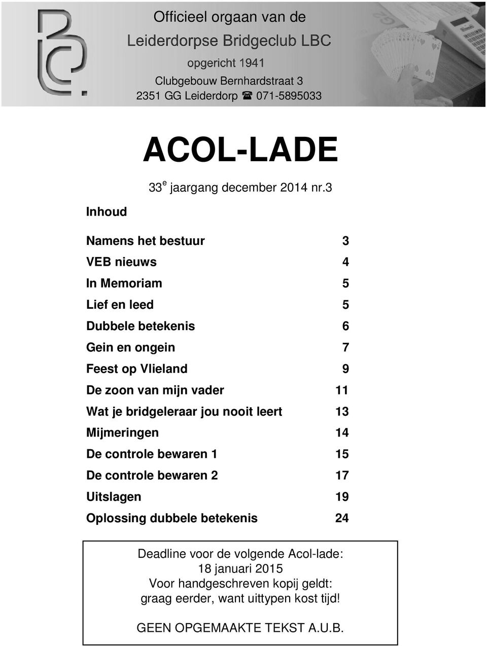 mijn vader 11 Wat je bridgeleraar jou nooit leert 13 Mijmeringen 14 De controle bewaren 1 15 De controle bewaren 2 17 Uitslagen 19 Oplossing