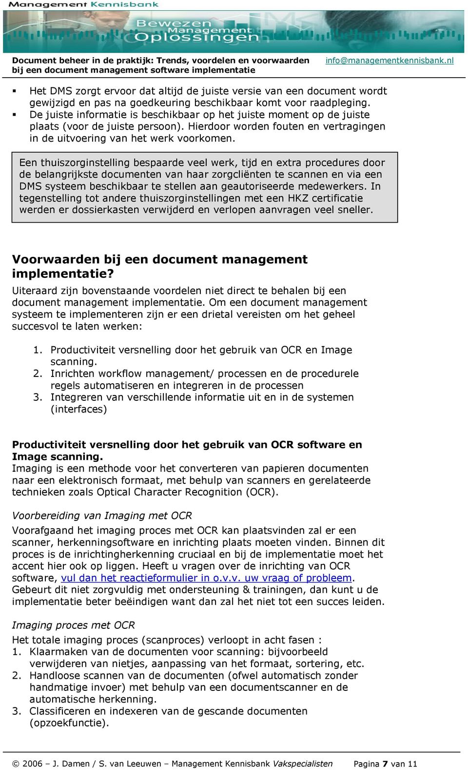 Een thuiszorginstelling bespaarde veel werk, tijd en extra procedures door de belangrijkste documenten van haar zorgcliënten te scannen en via een DMS systeem beschikbaar te stellen aan