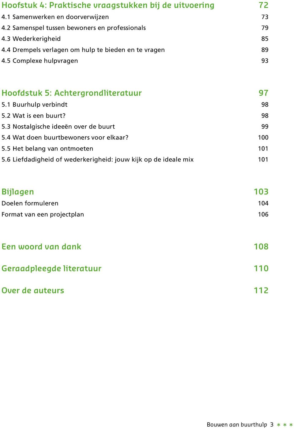 2 Wat is een buurt? 98 5.3 Nostalgische ideeën over de buurt 99 5.4 Wat doen buurtbewoners voor elkaar? 100 5.5 Het belang van ontmoeten 101 5.