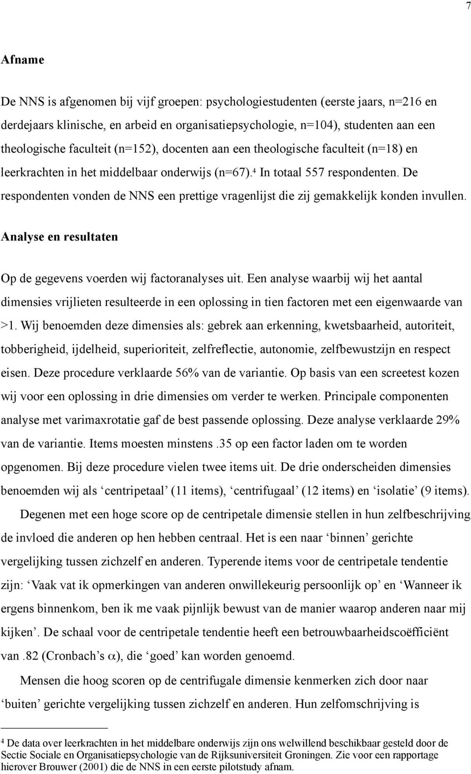 De respondenten vonden de NNS een prettige vragenlijst die zij gemakkelijk konden invullen. Analyse en resultaten Op de gegevens voerden wij factoranalyses uit.