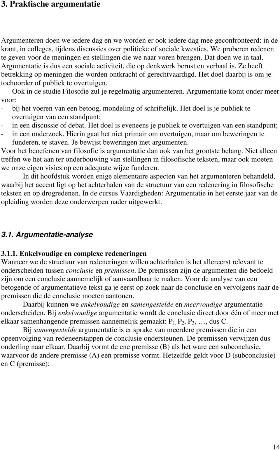 Ze heeft betrekking op meningen die worden ontkracht of gerechtvaardigd. Het doel daarbij is om je toehoorder of publiek te overtuigen. Ook in de studie Filosofie zul je regelmatig argumenteren.