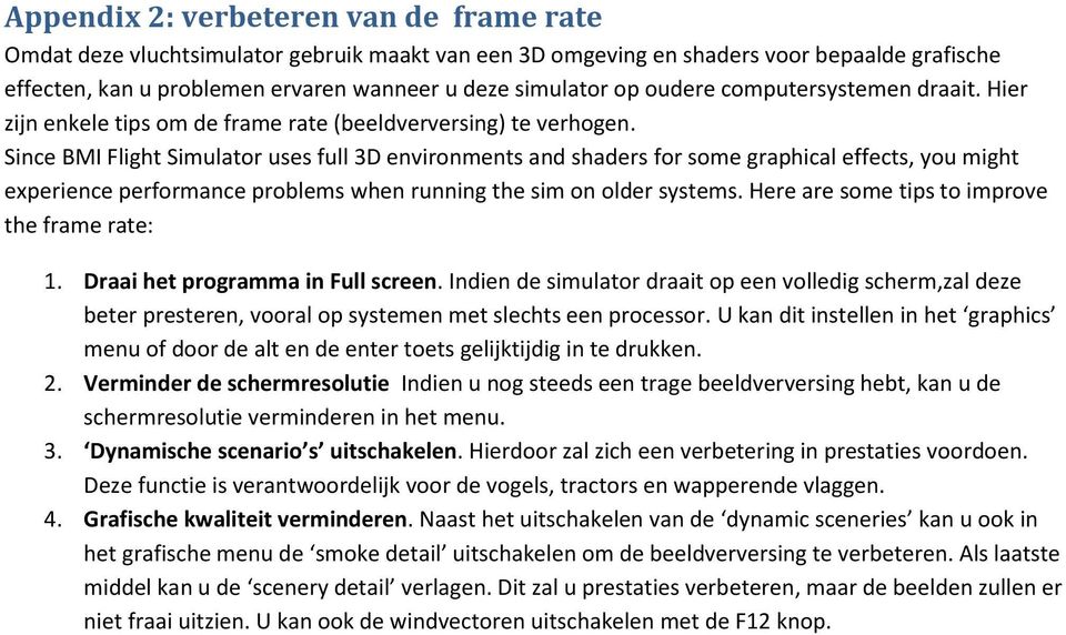 Since BMI Flight Simulator uses full 3D environments and shaders for some graphical effects, you might experience performance problems when running the sim on older systems.