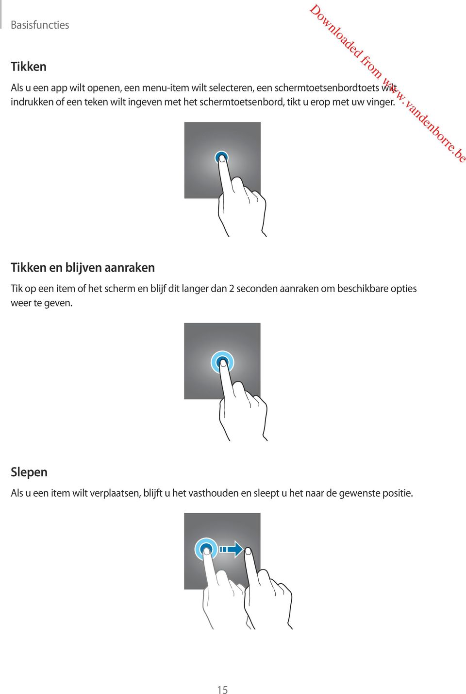 Tikken en blijven aanraken Tik op een item of het scherm en blijf dit langer dan 2 seconden aanraken om