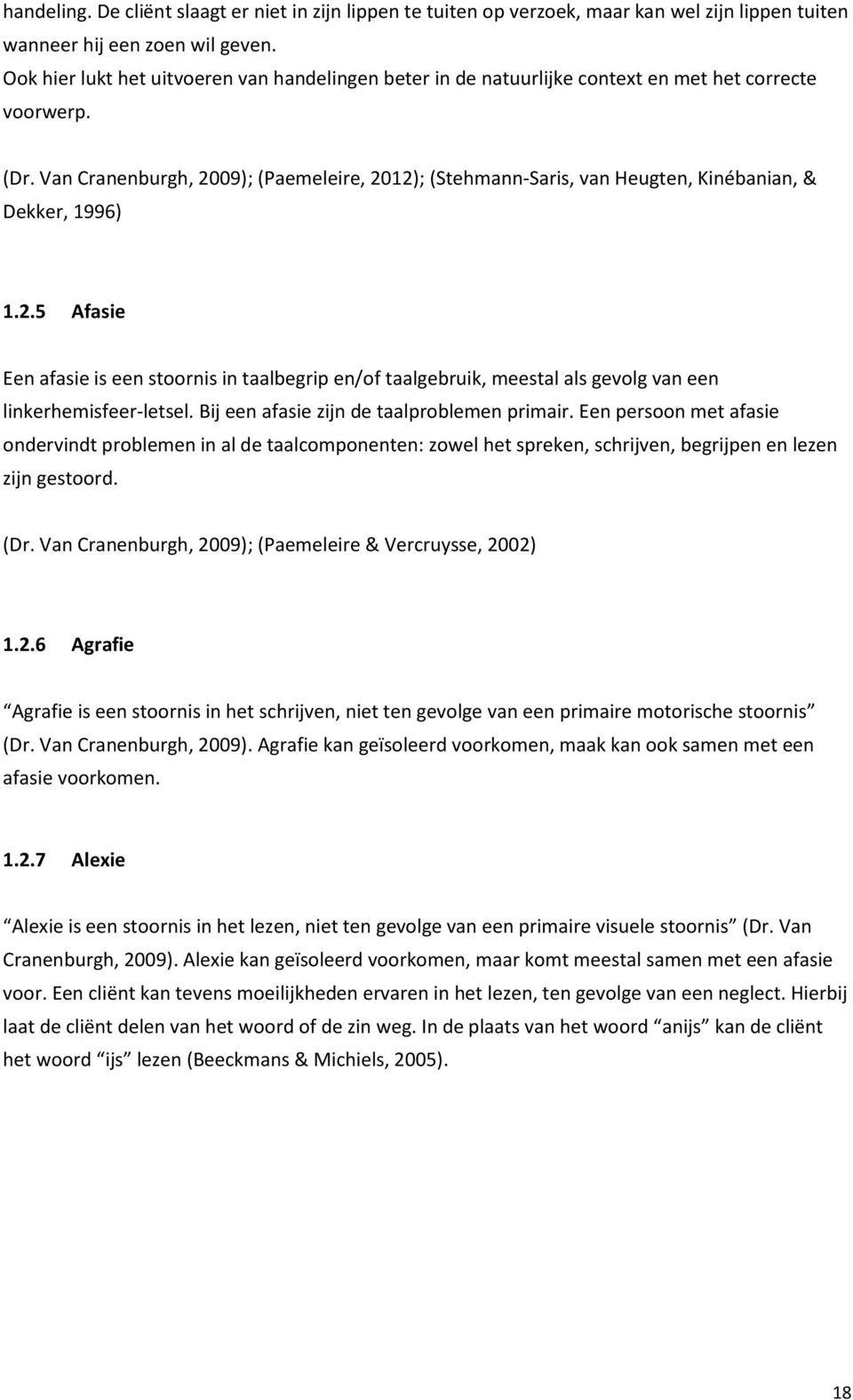 Van Cranenburgh, 2009); (Paemeleire, 2012); (Stehmann-Saris, van Heugten, Kinébanian, & Dekker, 1996) 1.2.5 Afasie Een afasie is een stoornis in taalbegrip en/of taalgebruik, meestal als gevolg van een linkerhemisfeer-letsel.