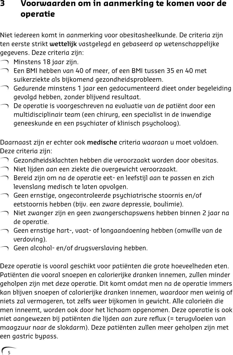 Een BMI hebben van 40 of meer, of een BMI tussen 35 en 40 met suikerziekte als bijkomend gezondheidsprobleem.