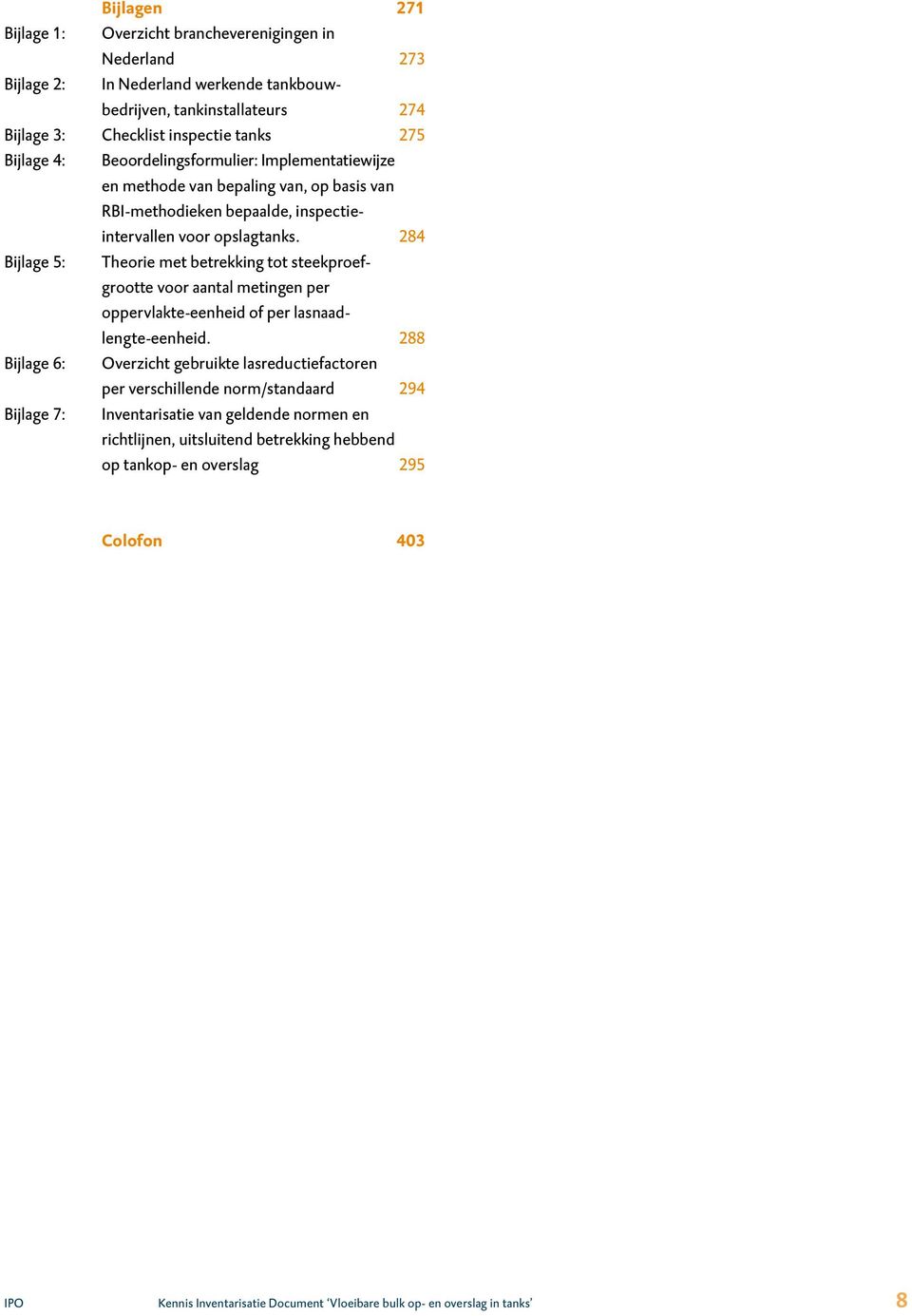 284 Bijlage 5: Theorie met betrekking tot steekproef - grootte voor aantal metingen per opper vlakte-eenheid of per lasnaad - lengte-eenheid.