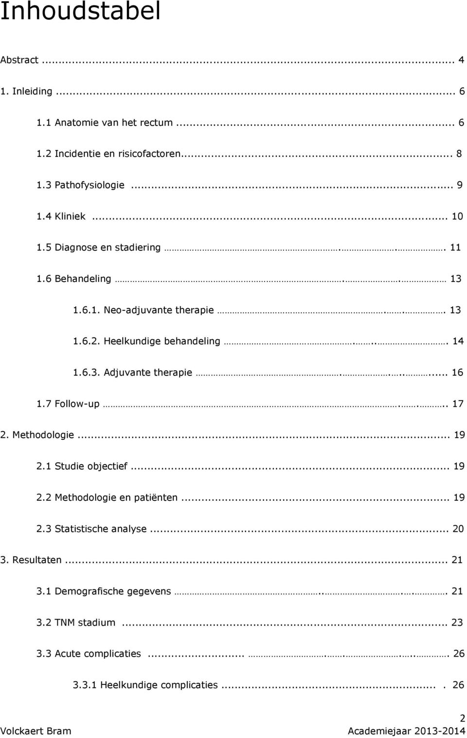 ...... 16 1.7 Follow-up.... 17 2. Methodologie... 19 2.1 Studie objectief... 19 2.2 Methodologie en patiënten... 19 2.3 Statistische analyse... 20 3.