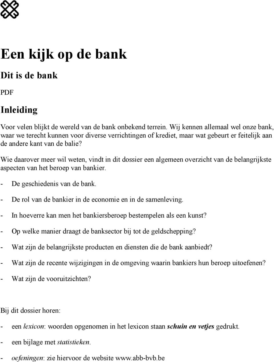 Wie daarover meer wil weten, vindt in dit dossier een algemeen overzicht van de belangrijkste aspecten van het beroep van bankier. - De geschiedenis van de bank.