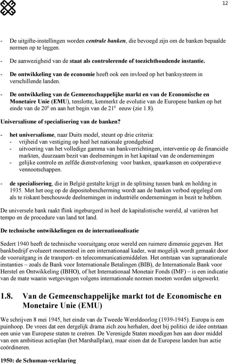 - De ontwikkeling van de Gemeenschappelijke markt en van de Economische en Monetaire Unie (EMU), tenslotte, kenmerkt de evolutie van de Europese banken op het einde van de 20 e en aan het begin van