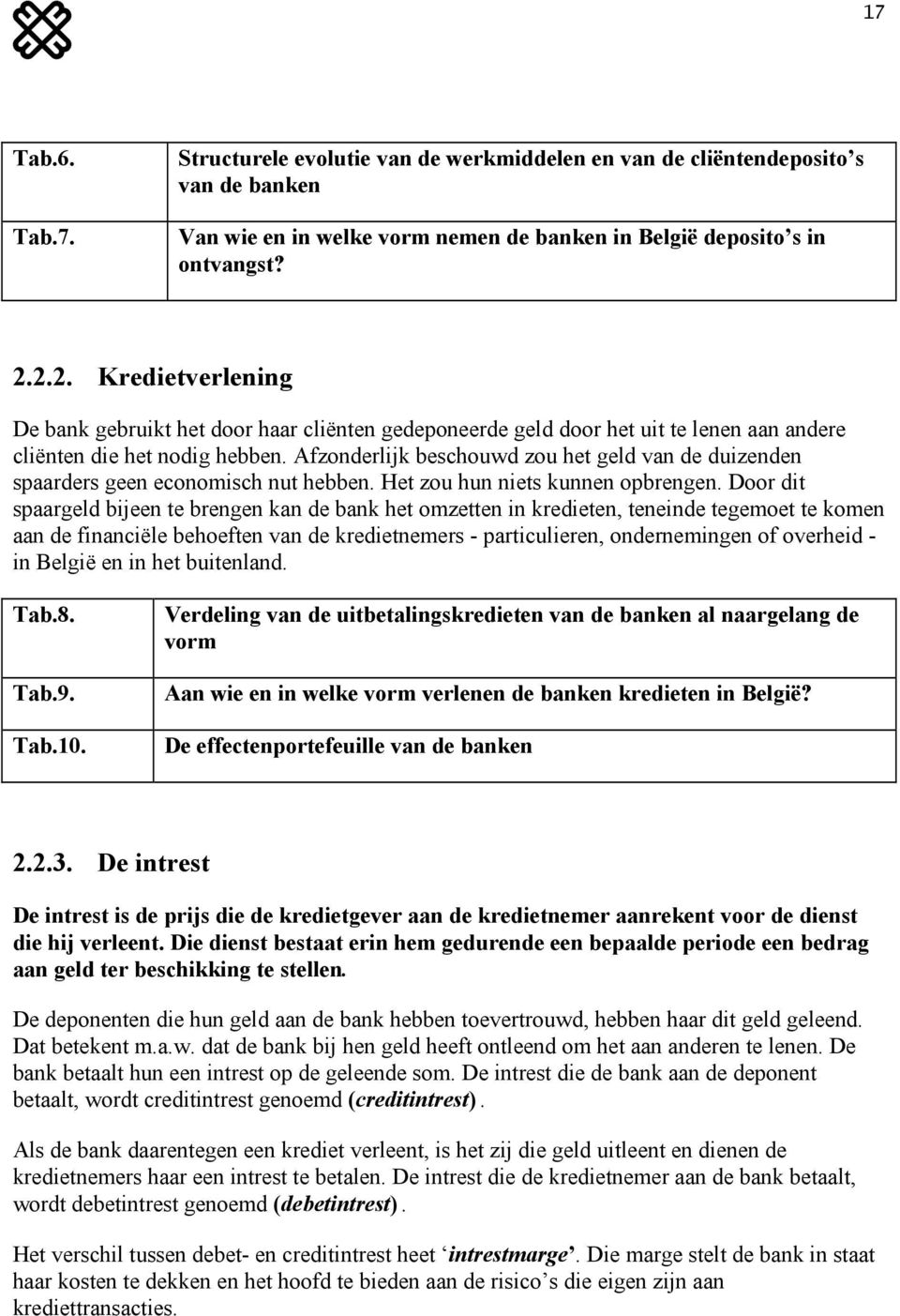 Afzonderlijk beschouwd zou het geld van de duizenden spaarders geen economisch nut hebben. Het zou hun niets kunnen opbrengen.