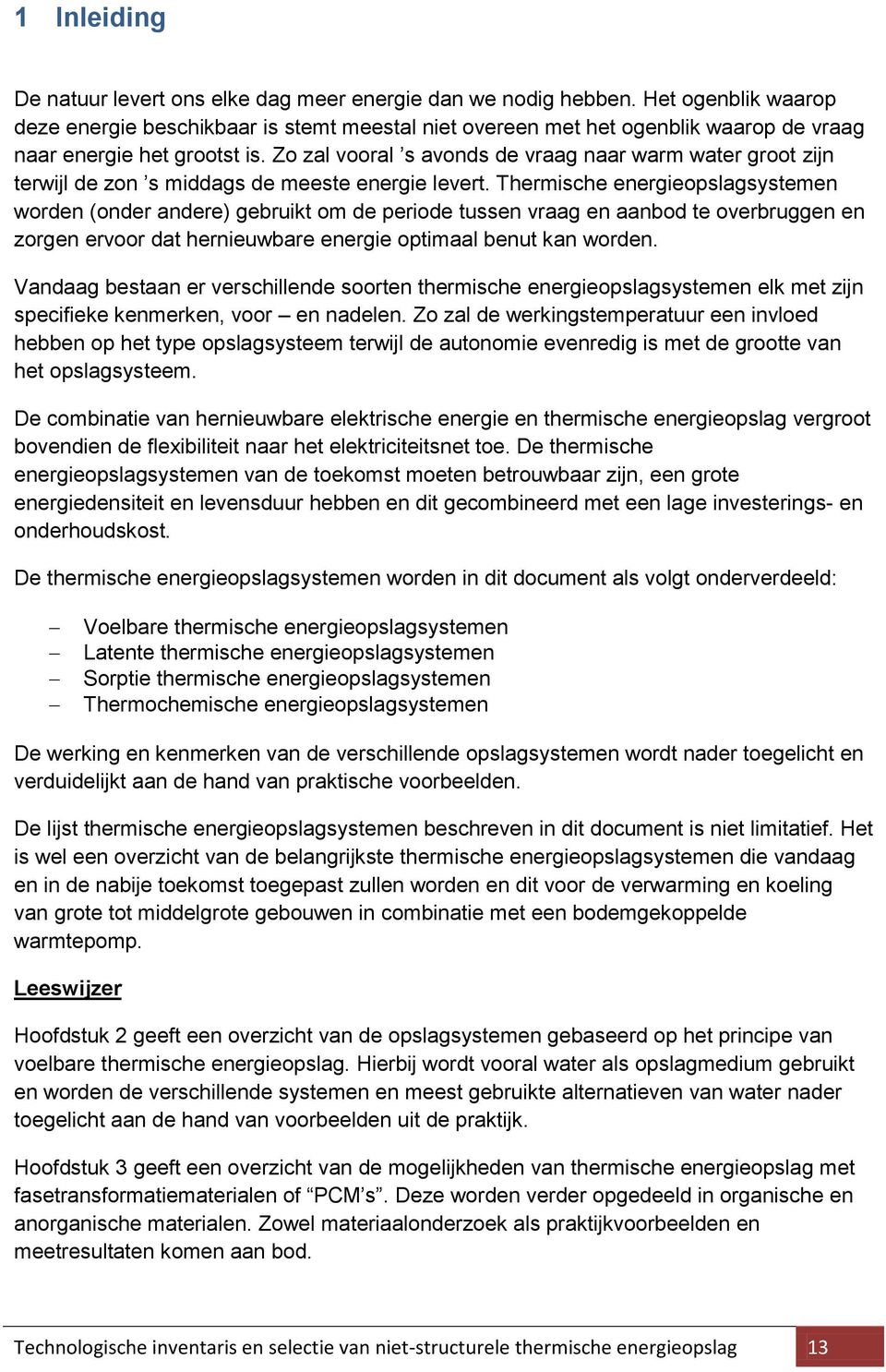 Zo zal vooral s avonds de vraag naar warm water groot zijn terwijl de zon s middags de meeste energie levert.