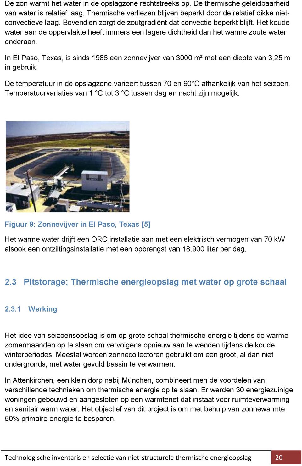 In El Paso, Texas, is sinds 1986 een zonnevijver van 3000 m² met een diepte van 3,25 m in gebruik. De temperatuur in de opslagzone varieert tussen 70 en 90 C afhankelijk van het seizoen.