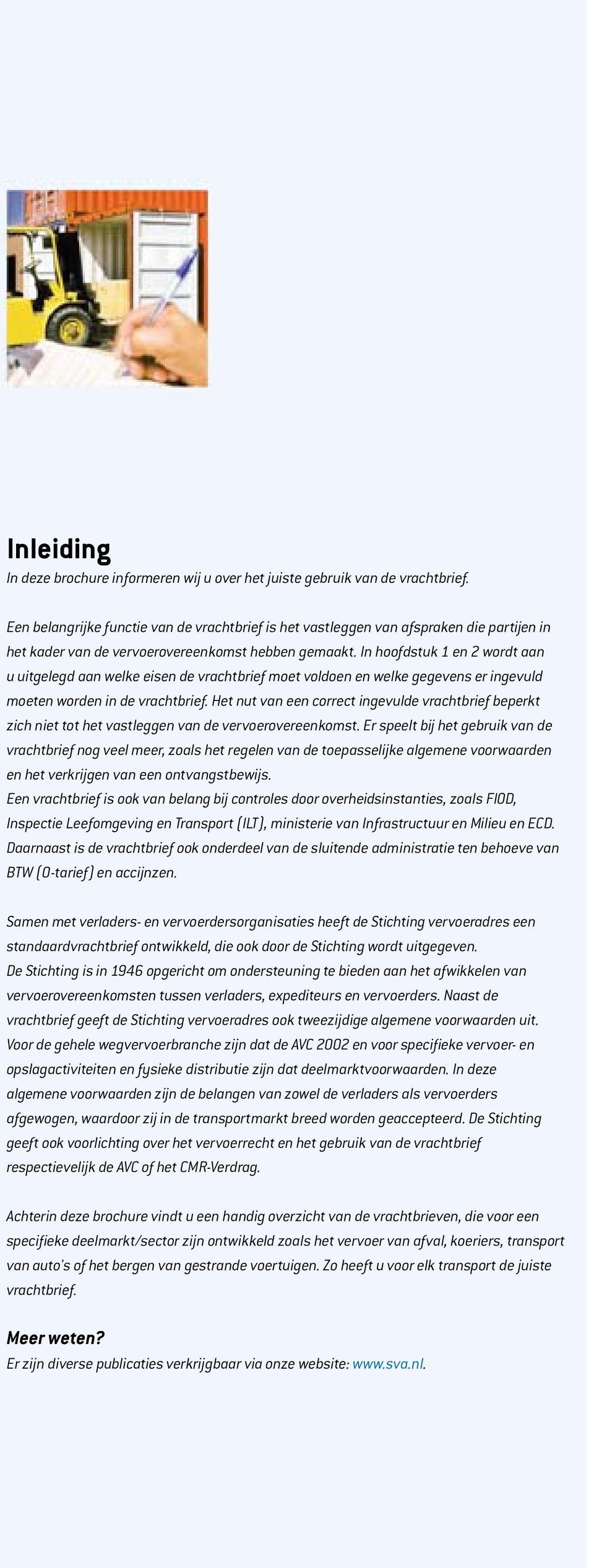 In hoofdstuk 1 en 2 wordt aan u uitgelegd aan welke eisen de vrachtbrief moet voldoen en welke gegevens er ingevuld moeten worden in de vrachtbrief.