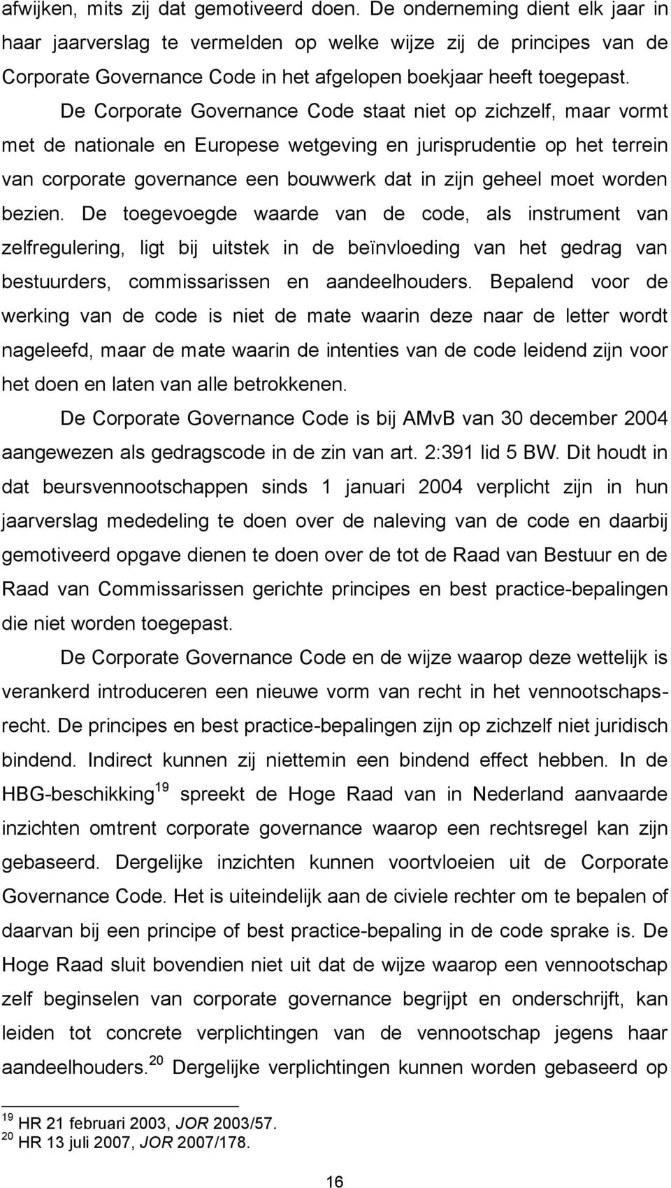 De Corporate Governance Code staat niet op zichzelf, maar vormt met de nationale en Europese wetgeving en jurisprudentie op het terrein van corporate governance een bouwwerk dat in zijn geheel moet