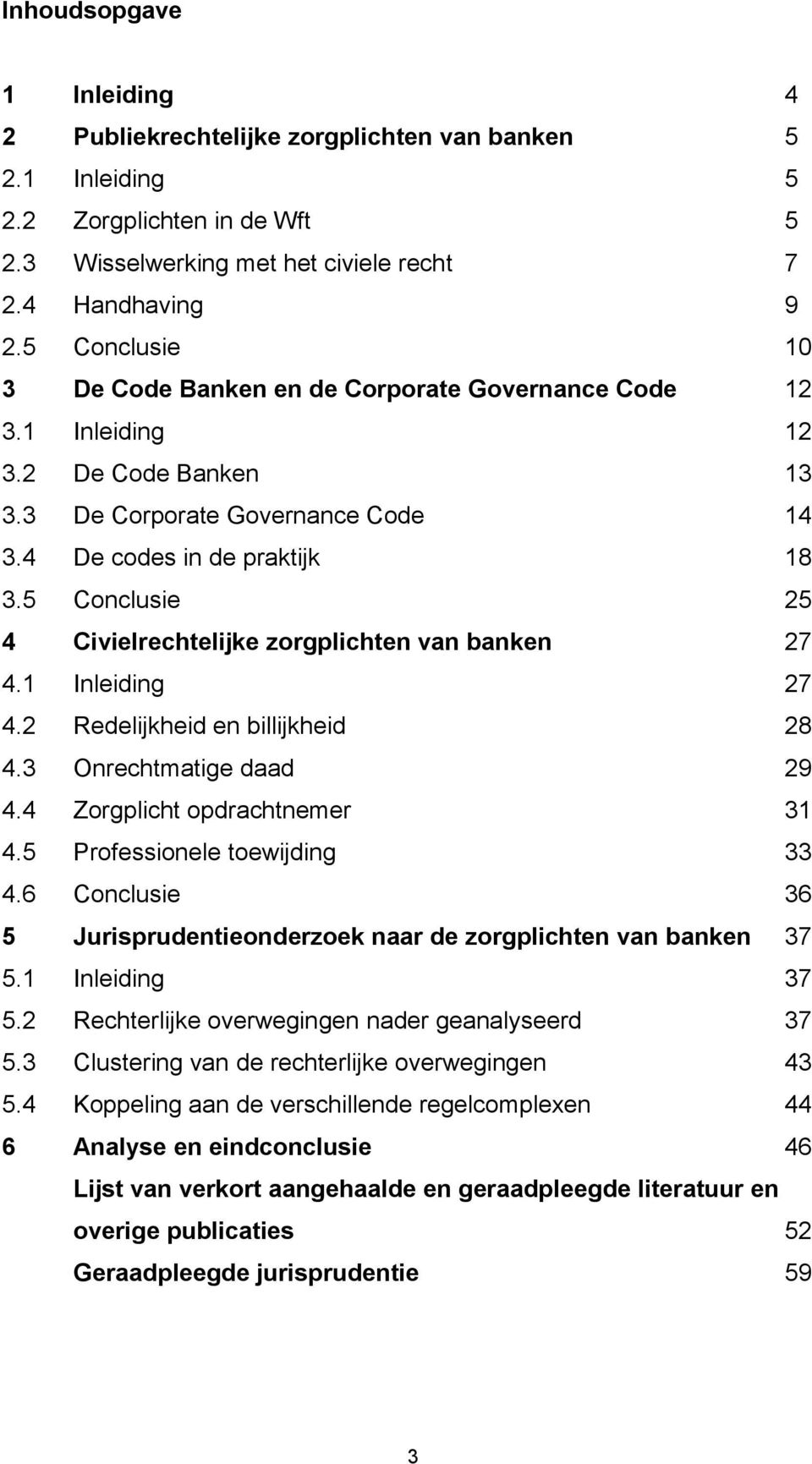 5 Conclusie 25 4 Civielrechtelijke zorgplichten van banken 27 4.1 Inleiding 27 4.2 Redelijkheid en billijkheid 28 4.3 Onrechtmatige daad 29 4.4 Zorgplicht opdrachtnemer 31 4.