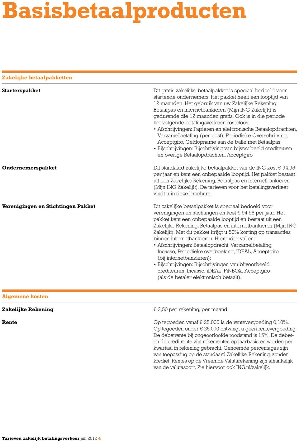 Ook is in die periode het volgende betalingsverkeer kosteloos: Afschrijvingen: Papieren en elektronische Betaalopdrachten, Verzamelbetaling (per post), Periodieke Overschrijving, Acceptgiro,