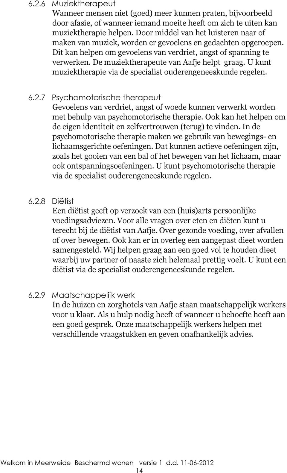 De muziektherapeute van Aafje helpt graag. U kunt muziektherapie via de specialist ouderengeneeskunde regelen. 6.2.