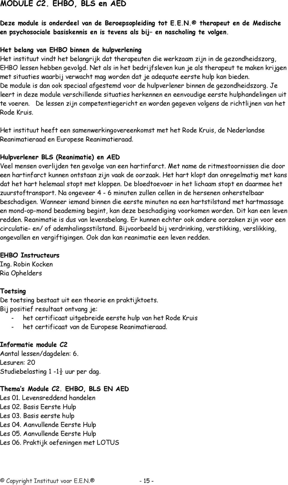 Net als in het bedrijfsleven kun je als therapeut te maken krijgen met situaties waarbij verwacht mag worden dat je adequate eerste hulp kan bieden.