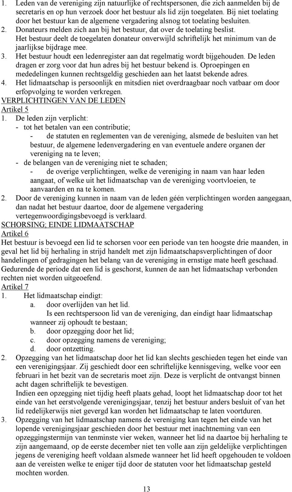 Het bestuur deelt de toegelaten donateur onverwijld schriftelijk het minimum van de jaarlijkse bijdrage mee. 3. Het bestuur houdt een ledenregister aan dat regelmatig wordt bijgehouden.