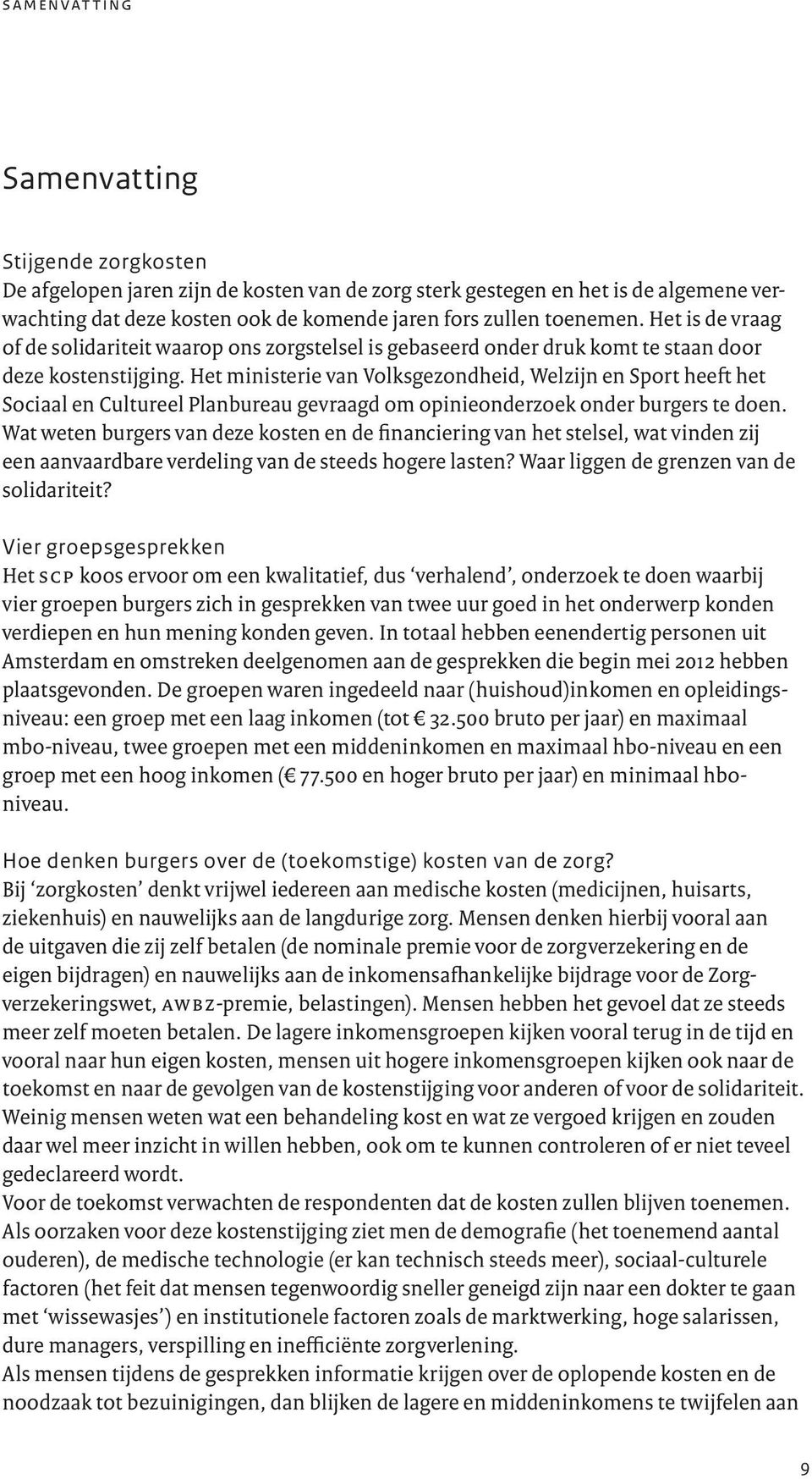 Het ministerie van Volksgezondheid, Welzijn en Sport heeft het Sociaal en Cultureel Planbureau gevraagd om opinieonderzoek onder burgers te doen.