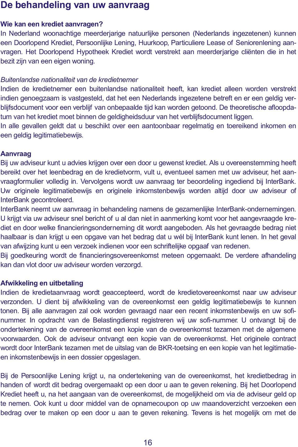 Het Doorlopend Hypotheek Krediet wordt verstrekt aan meerderjarige cliënten die in het bezit zijn van een eigen woning.