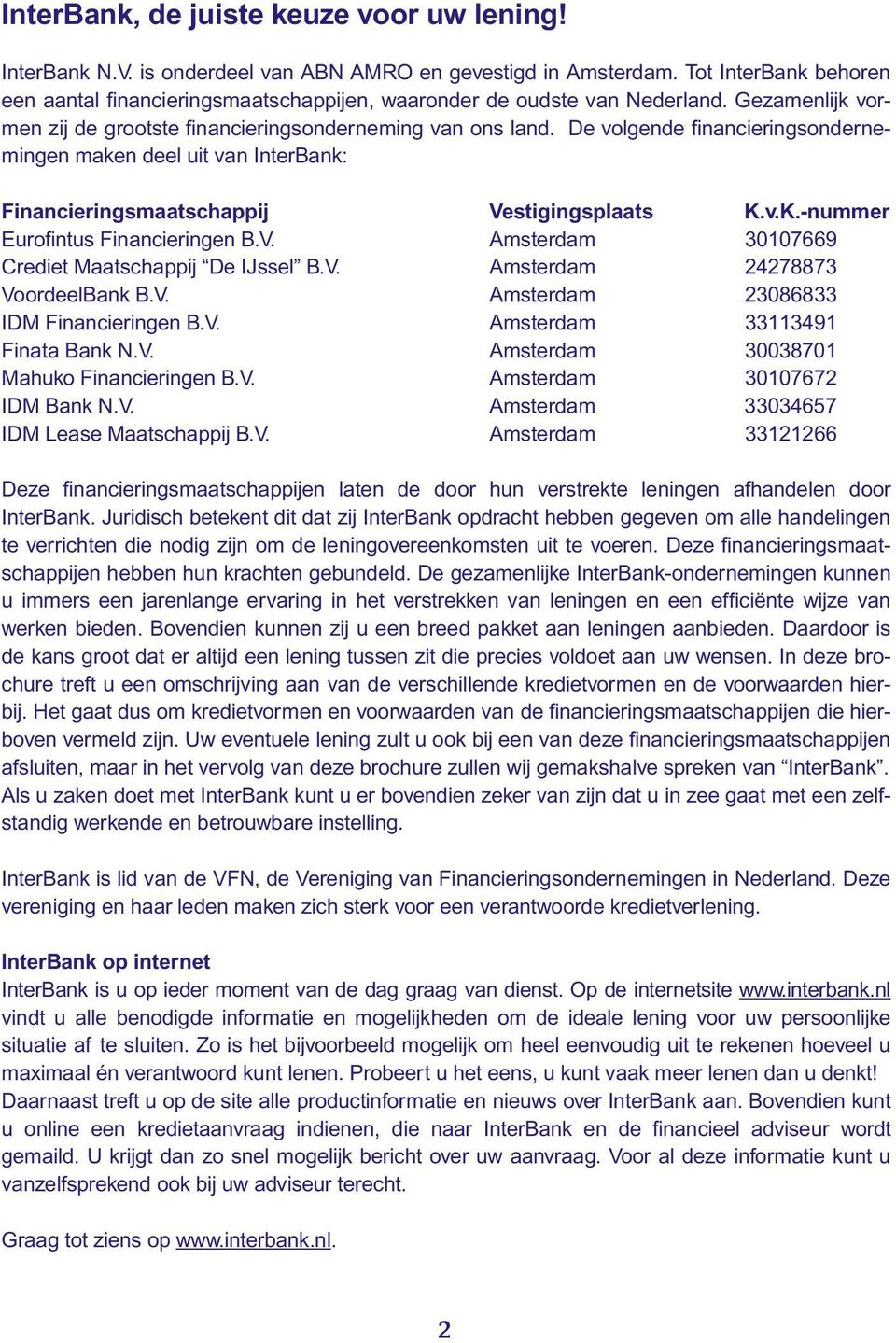 De volgende financieringsondernemingen maken deel uit van InterBank: Financieringsmaatschappij Vestigingsplaats K.v.K.-nummer Eurofintus Financieringen B.V. Amsterdam 30107669 Crediet Maatschappij De IJssel B.