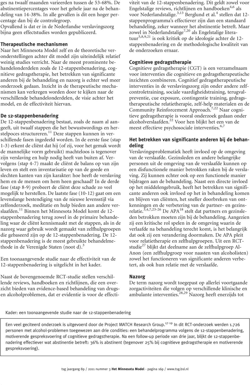 Therapeutische mechanismen Naar het Minnesota Model zelf en de theoretische veronderstellingen achter dit model zijn uiteindelijk relatief weinig studies verricht.