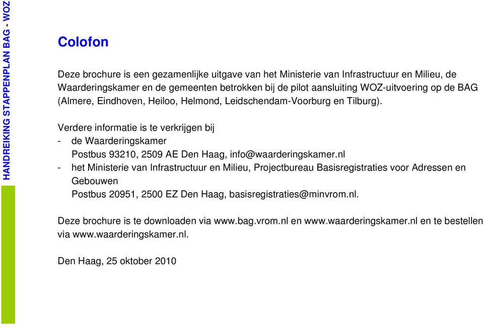 Verdere informatie is te verkrijgen bij - de Waarderingskamer Postbus 93210, 2509 AE Den Haag, info@waarderingskamer.
