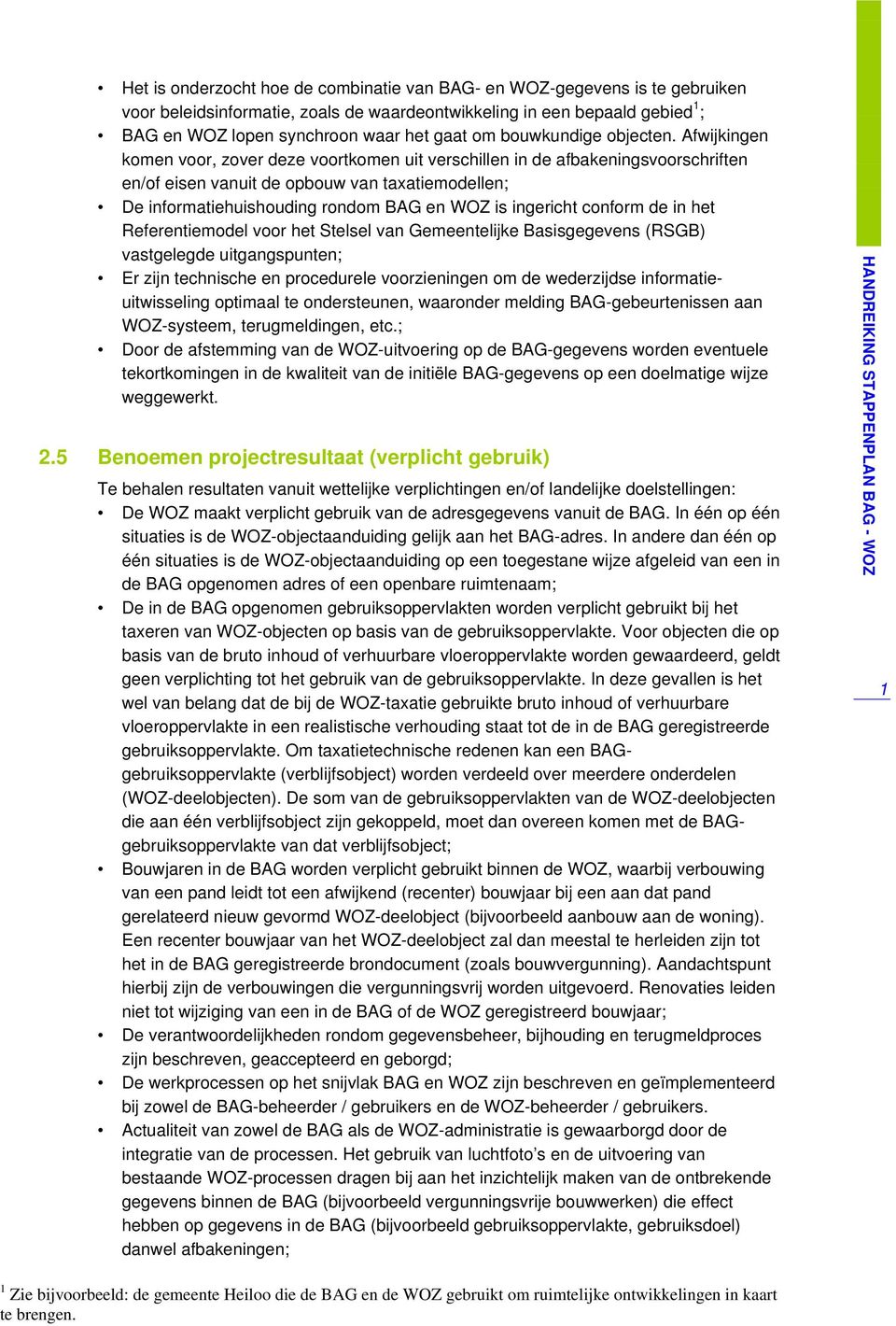 Afwijkingen komen voor, zover deze voortkomen uit verschillen in de afbakeningsvoorschriften en/of eisen vanuit de opbouw van taxatiemodellen; De informatiehuishouding rondom BAG en WOZ is ingericht