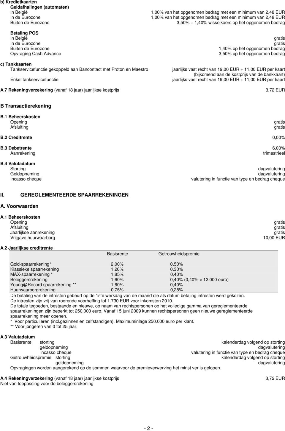 wisselkoers op het opgenomen bedrag 1,40% op het opgenomen bedrag 3,50% op het opgenomen bedrag jaarlijks vast recht van 19,00 EUR + 11,00 EUR per kaart (bijkomend aan de kostprijs van de bankkaart)