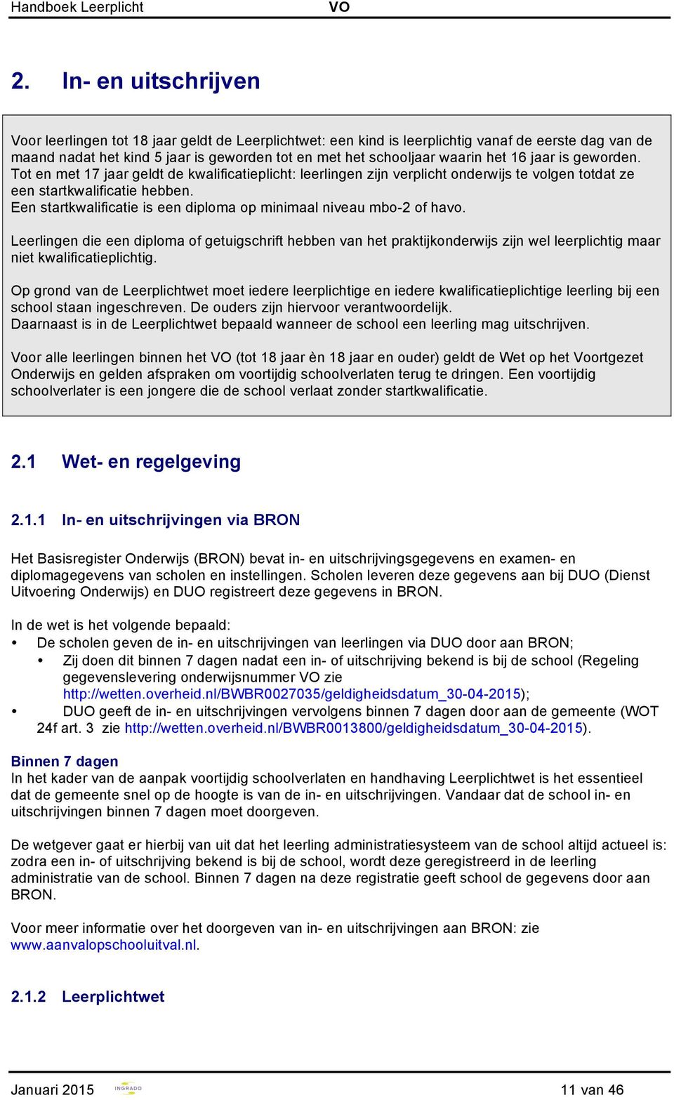 Een startkwalificatie is een diploma op minimaal niveau mbo-2 of havo.