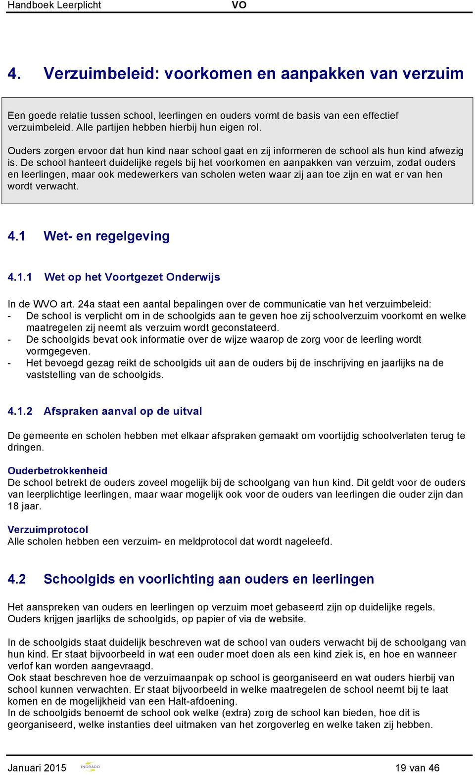 De school hanteert duidelijke regels bij het voorkomen en aanpakken van verzuim, zodat ouders en leerlingen, maar ook medewerkers van scholen weten waar zij aan toe zijn en wat er van hen wordt