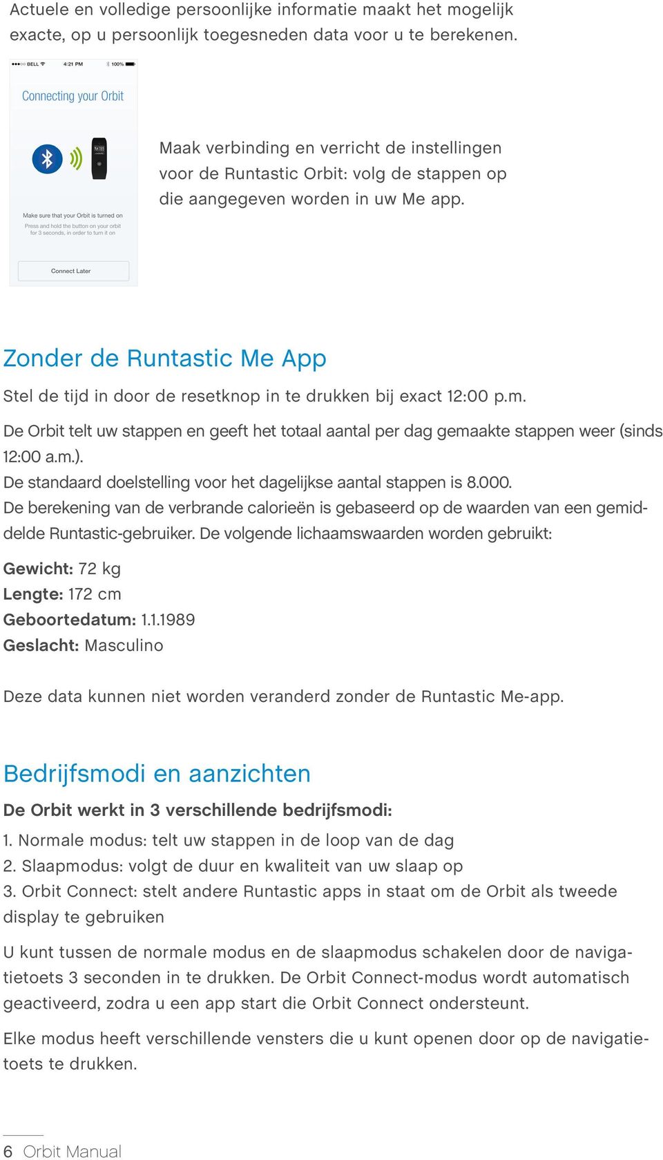 Zonder de Runtastic Me App Stel de tijd in door de resetknop in te drukken bij exact 12:00 p.m. De Orbit telt uw stappen en geeft het totaal aantal per dag gemaakte stappen weer (sinds 12:00 a.m.).