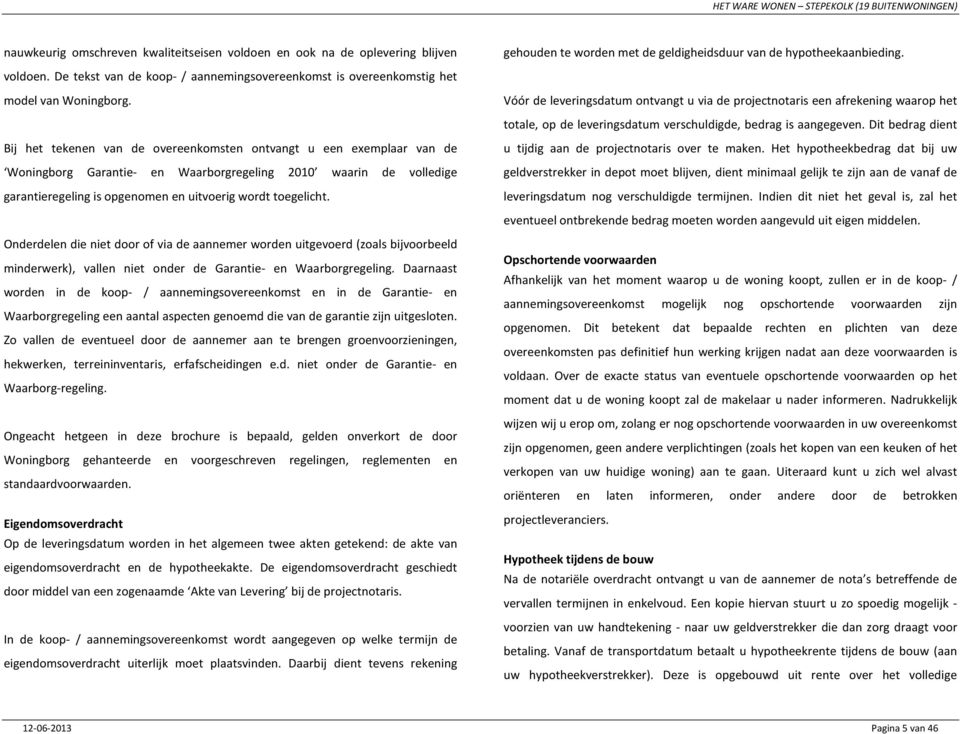 Vóór de leveringsdatum ontvangt u via de projectnotaris een afrekening waarop het totale, op de leveringsdatum verschuldigde, bedrag is aangegeven.