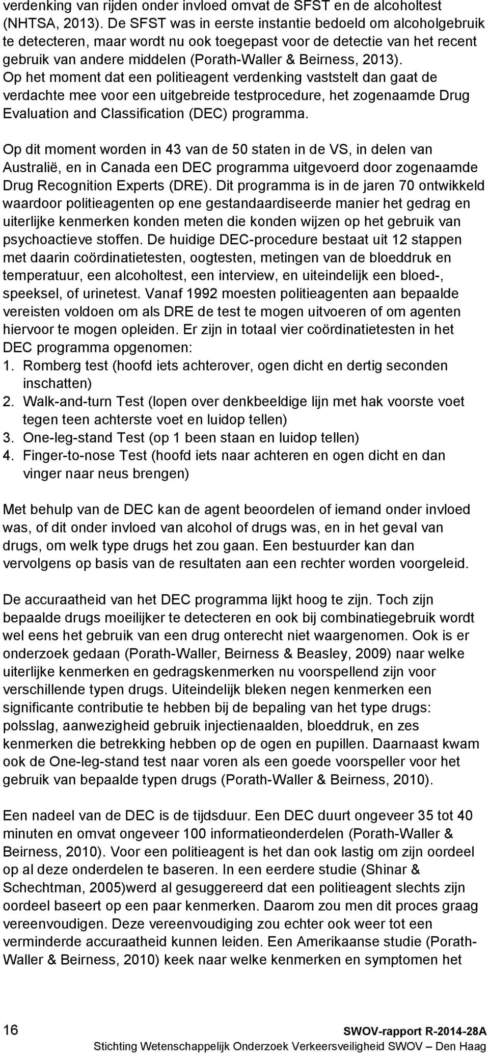 Op het moment dat een politieagent verdenking vaststelt dan gaat de verdachte mee voor een uitgebreide testprocedure, het zogenaamde Drug Evaluation and Classification (DEC) programma.