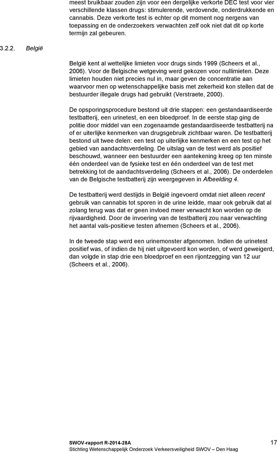 2. België België kent al wettelijke limieten voor drugs sinds 1999 (Scheers et al., 2006). Voor de Belgische wetgeving werd gekozen voor nullimieten.