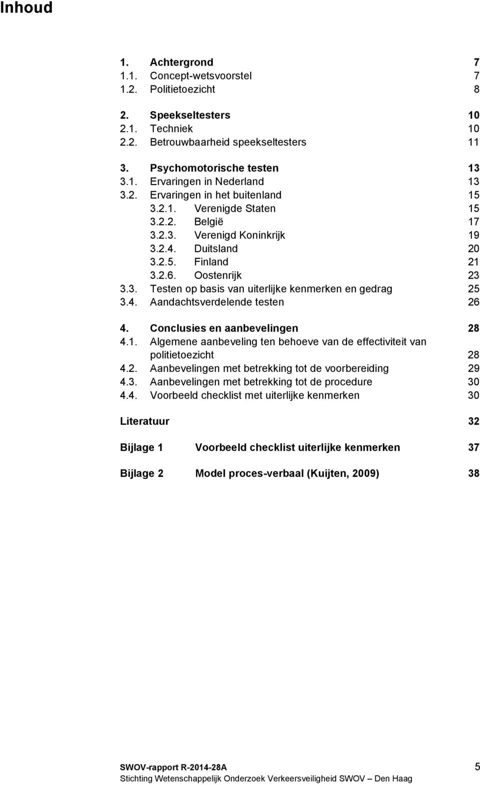 4. Aandachtsverdelende testen 26 4. Conclusies en aanbevelingen 28 4.1. Algemene aanbeveling ten behoeve van de effectiviteit van politietoezicht 28 4.2. Aanbevelingen met betrekking tot de voorbereiding 29 4.