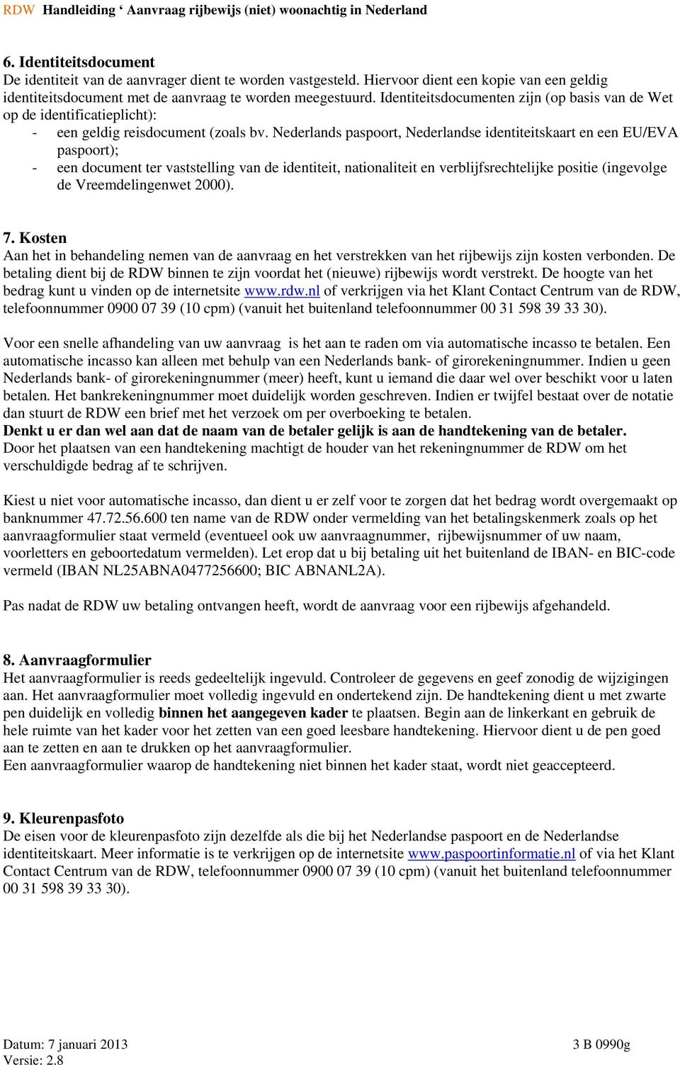 Nederlands paspoort, Nederlandse identiteitskaart en een EU/EVA paspoort); - een document ter vaststelling van de identiteit, nationaliteit en verblijfsrechtelijke positie (ingevolge de