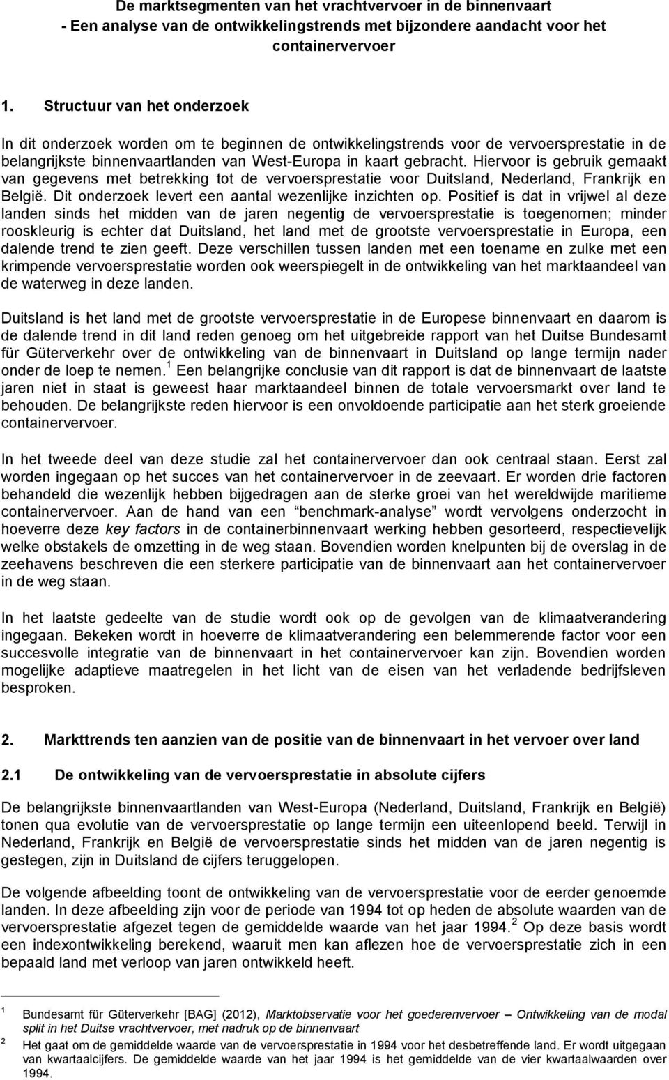 Hiervoor is gebruik gemaakt van gegevens met betrekking tot de vervoersprestatie voor Duitsland, Nederland, Frankrijk en België. Dit onderzoek levert een aantal wezenlijke inzichten op.