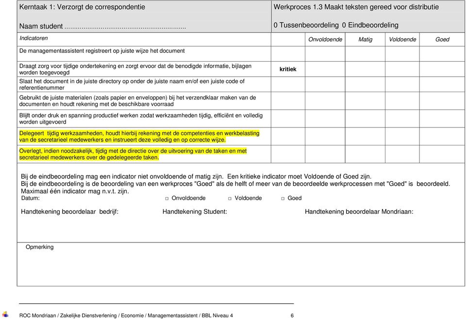 worden toegevoegd Slaat het document in de juiste directory op onder de juiste naam en/of een juiste code of referentienummer Gebruikt de juiste materialen (zoals papier en enveloppen) bij het