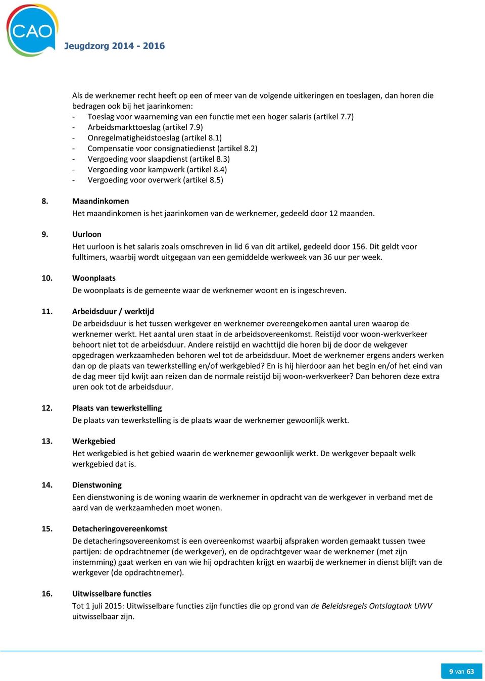 3) - Vergoeding voor kampwerk (artikel 8.4) - Vergoeding voor overwerk (artikel 8.5) 8. Maandinkomen Het maandinkomen is het jaarinkomen van de werknemer, gedeeld door 12 maanden. 9.