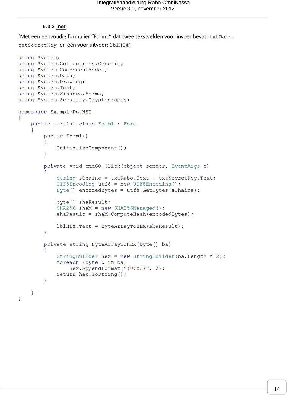 Cryptography; namespace ExampleDotNET { public partial class Form1 : Form { public Form1() { InitializeComponent(); } private void cmdgo_click(object sender, EventArgs e) { String schaine = txtrabo.