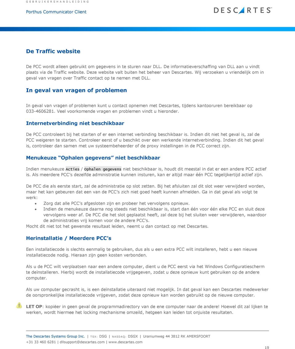 In geval van vragen of problemen In geval van vragen of problemen kunt u contact opnemen met Descartes, tijdens kantooruren bereikbaar op 033-4606281.