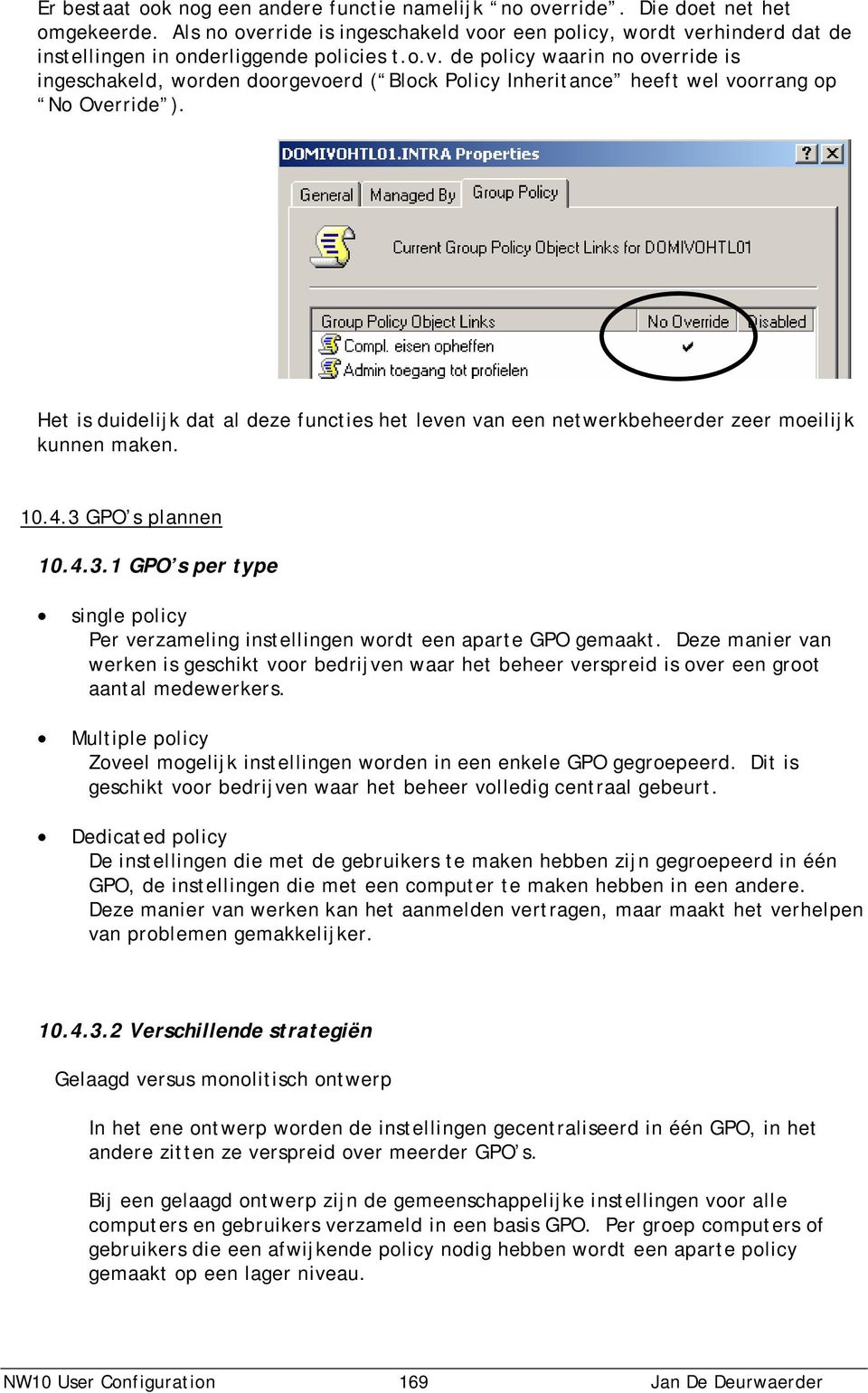 Het is duidelijk dat al deze functies het leven van een netwerkbeheerder zeer moeilijk kunnen maken. 10.4.3 GPO s plannen 10.4.3.1 GPO s per type single policy Per verzameling instellingen wordt een aparte GPO gemaakt.